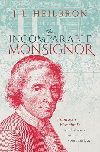 Stock image for The Incomparable Monsignor: Francesco Bianchinis world of science, history, and court intrigue for sale by The Happy Book Stack