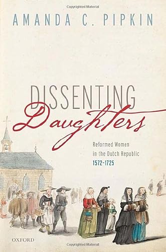 9780192857279: Dissenting Daughters: Reformed Women in the Dutch Republic, 1572-1725