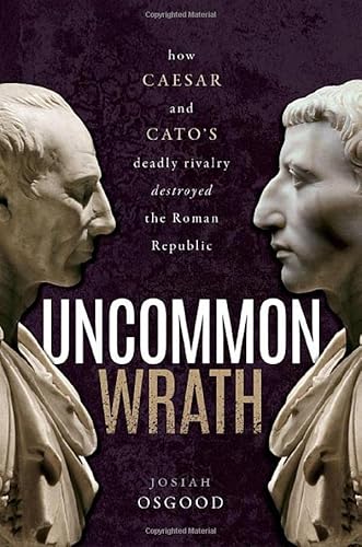 Imagen de archivo de Uncommon Wrath: How Caesar and Cato's Deadly Rivalry Destroyed the Roman Republic a la venta por AwesomeBooks