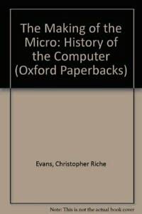 Stock image for The Making of the Micro: History of the Computer (Oxford Paperbacks) for sale by AwesomeBooks