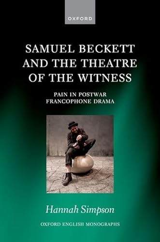 9780192863263: Samuel Beckett and the Theatre of the Witness: Pain in Post-War Francophone Drama (Oxford English Monographs)