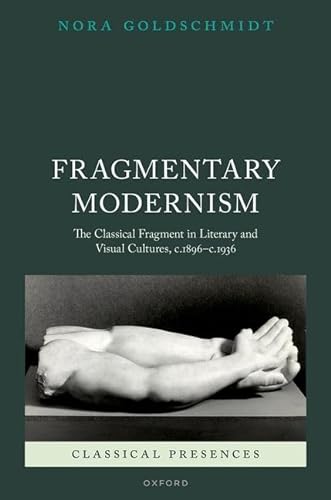 Stock image for Fragmentary Modernism : The Classical Fragment in Literary and Visual Cultures, C.1896 - C.1936 for sale by GreatBookPrices