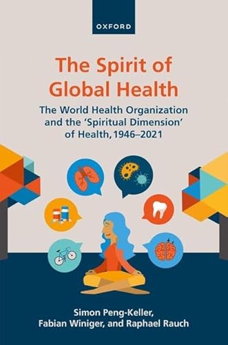 Stock image for The Spirit of Global Health: The World Health Organization and the 'Spiritual Dimension' of Health, 1946-2021 for sale by GF Books, Inc.