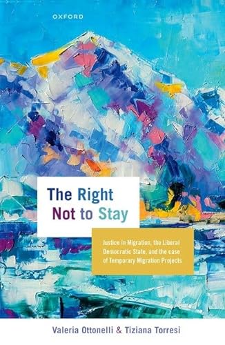 9780192866776: The Right Not to Stay: Justice in Migration, the Liberal Democratic State, and the Case of Temporary Migration Projects