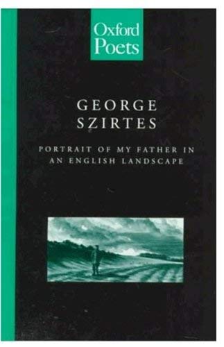 Portrait of my Father in an English Landscape (The ^AOxford Poets) (9780192880918) by Szirtes, George