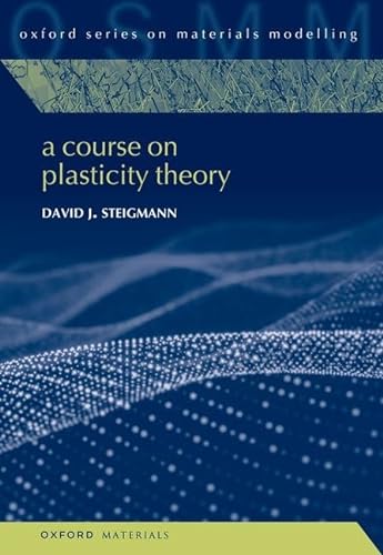 Stock image for A Course on Plasticity Theory (Oxford Series on Materials Modelling) for sale by GF Books, Inc.