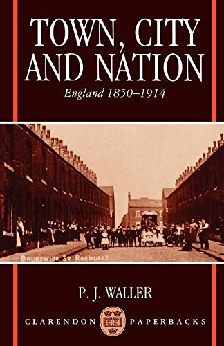 Town, City, and Nation: England in 1850-1914 (Clarendon Paperbacks) (9780192891631) by Waller, P. J.