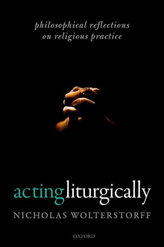 9780192894229: Acting Liturgically: Philosophical Reflections on Religious Practice