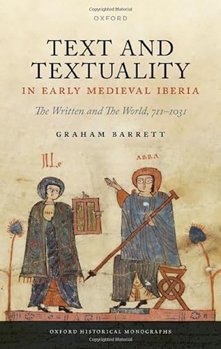 Stock image for Text and Textuality in Early Medieval Iberia: The Written and The World, 711-1031 (Oxford Historical Monographs) for sale by Books Unplugged