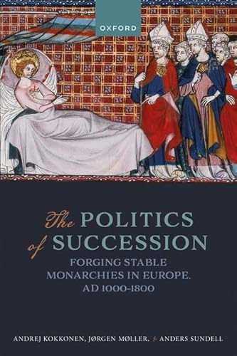 Stock image for The Politics of Succession: Forging Stable Monarchies in Europe, AD 1000-1800 for sale by Jackson Street Booksellers