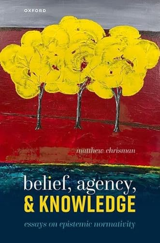 Beispielbild fr Belief, Agency, and Knowledge: Essays on Epistemic Normativity zum Verkauf von BooksRun