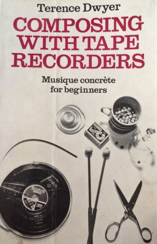 Composing with Tape Recorders: Musique Concrete for Beginners - Dwyer,  Terence: 9780193119123 - AbeBooks