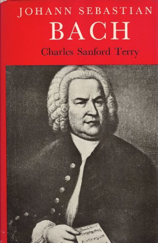 Johann Sebastian Bach: A Biography By charle Sanford Terry {SECOND REVISED EDITION}