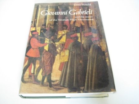 Giovanni Gabrieli and the Music of the Venetian High Renaissance - Arnold, D.