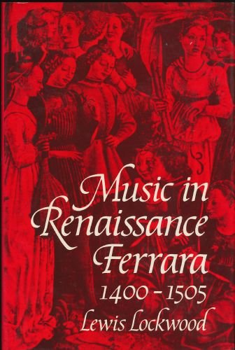 Music in Renaissance Ferrara, 1400-1505: The Creation of a Musical Centre in the Fifteenth Century (Oxford Monographs on Music) (9780193164048) by Lewis Lockwood: