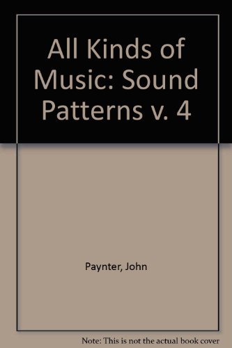 All Kinds of Music: Book 4: Patterns in Sound (1979) (9780193215108) by Paynter, John