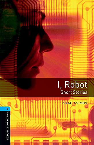 Imagen de archivo de Oxford Bookworms Library: Level 5:: I, Robot - Short Stories (Oxford Bookworms ELT) a la venta por WorldofBooks