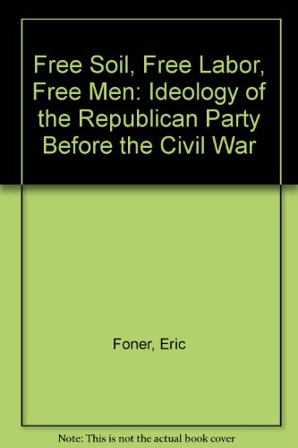 9780195005486: Free Soil, Free Labor, Free Men: Ideology of the Republican Party Before the Civil War