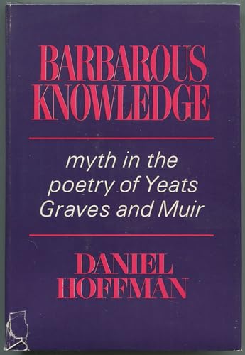 Beispielbild fr Barbarous Knowledge: Myth in the Poetry of Yeats, Graves, and Muir. zum Verkauf von Better World Books