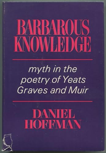 Imagen de archivo de Barbarous Knowledge: Myth in the Poetry of Yeats, Graves, and Muir. a la venta por Better World Books