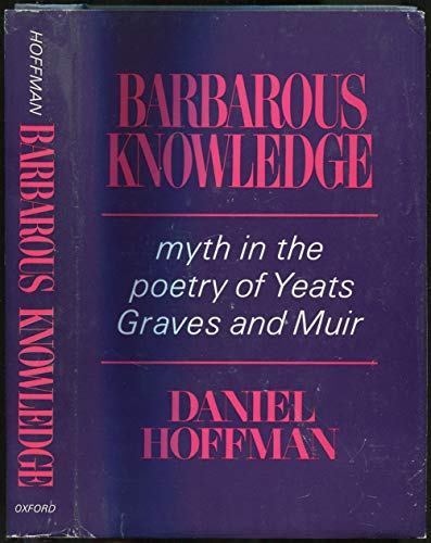 9780195005776: Barbarous Knowledge: Myth in the Poetry of Yeats, Graves and Muir