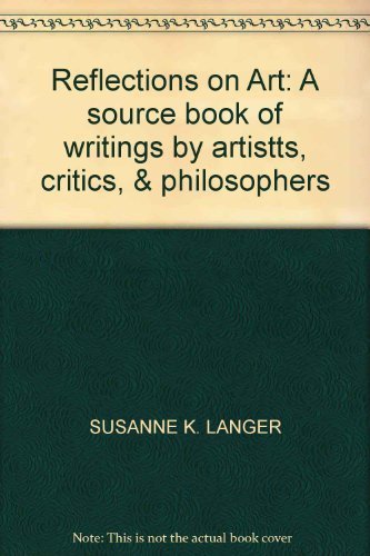 Reflections on Art: A Source Book fo Writing By Artists, Critics and Philosophers