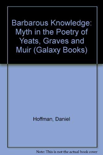 Stock image for Barbarous Knowledge Myth in the Poetry of Yeats, Graves and Muir for sale by Eat My Words Books