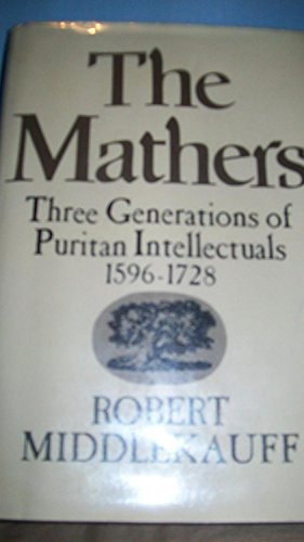 The Mathers: Three Generations of Puritan Intellectuals, 1596-1728 - Middlekauff, Robert