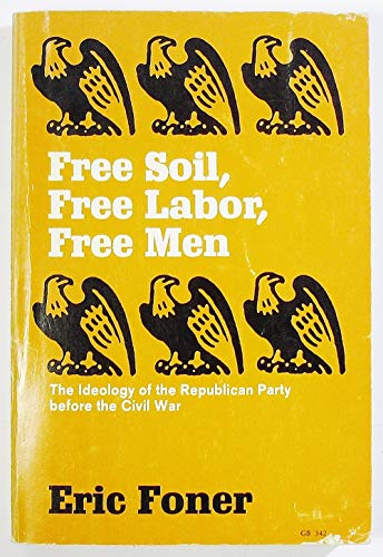 Beispielbild fr Free Soil, Free Labor, Free Men : The Ideology of the Republican Party Before the Civil War zum Verkauf von Better World Books