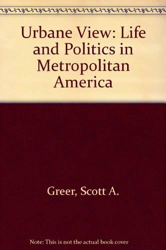 THE URBANE VIEW, LIFE AND POLITICS IN METROPOLITAN AMERICA