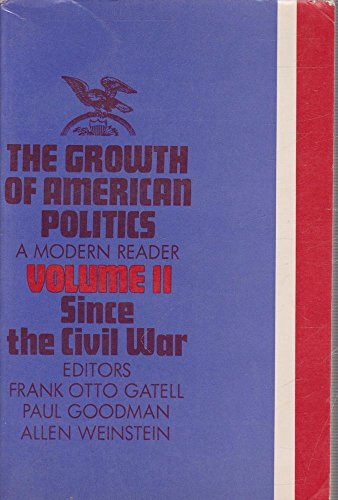 Beispielbild fr The Growth of American Politics. Volume II (2): Since the Civil War. A Modern Reader zum Verkauf von G. & J. CHESTERS