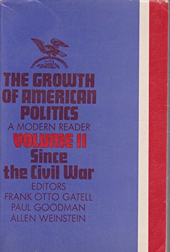 Stock image for The Growth of American Politics. Volume II (2): Since the Civil War. A Modern Reader for sale by G. & J. CHESTERS