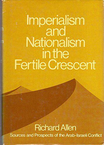 Imperialism and Nationalism in the Fertile Crescent: Sources and Prospects of the Arab-Israeli Conflict (9780195017823) by Allen, Richard (Sir)