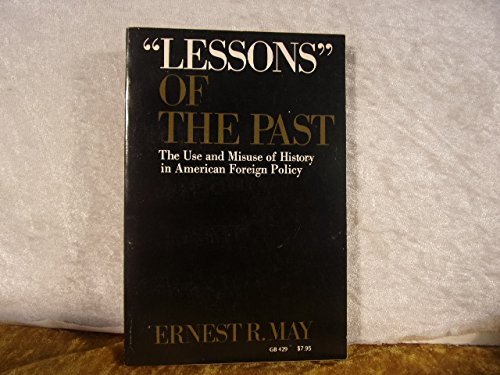 "Lessons" of the Past: The Use and Misuse of History in American Foreign Policy (Galaxy Books) (9780195018905) by May, Ernest R.