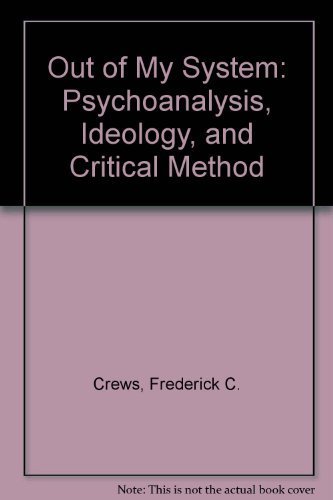 Out of My System: Psychoanalysis, Ideology, and Critical Method (9780195019476) by Crews, Frederick C.