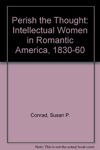 Imagen de archivo de Perish the Thought: Intellectual Women in Romantic America, 1830-1860 a la venta por ThriftBooks-Atlanta