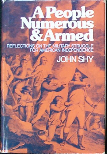 Stock image for A People Numerous and Armed : Reflections on the Military Struggle for American Independence for sale by Better World Books