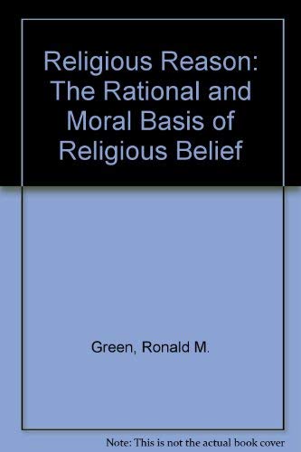Religious Reason: The Rational and Moral Basis of Religious Belief (9780195023886) by Ronald M. Green