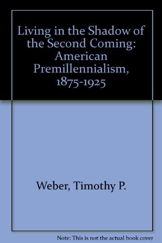 Living in the Shadow of the Second Coming: American Premillennialism, 1875 - 1925