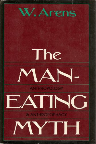 The Man-Eating Myth: Anthropology and Anthropophagy - Arens, W.