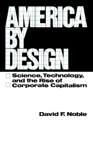 America by Design: Science, Technology and the Rise of Corporate Capitalism - Noble, David F.