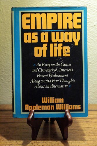 Empire as a Way of Life: An Essay on the Causes and Character of America's Present Predicament Along With a Few Thoughts About an Alternative (9780195027662) by William Appleman Williams