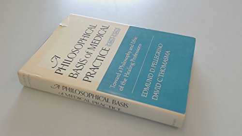 9780195027907: A Philosophical Basis of Medical Practice: Towards a Philosophy and Ethic of the Healing Professions