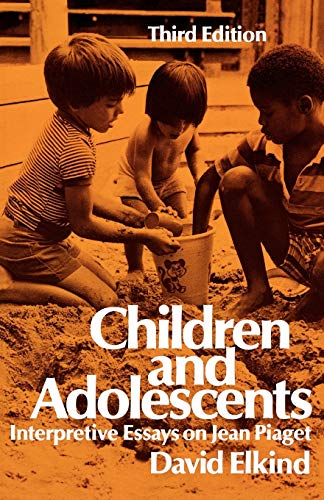 Children and Adolescents: Interpretative Essays on Jean Piaget: Interpretive Essays on Jean Piaget - Elkind, David