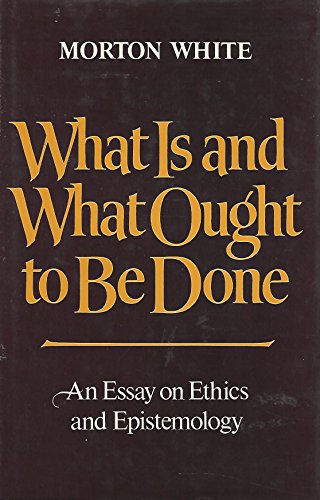 Beispielbild fr What Is and What Ought to Be Done : An Essay on Ethics and Epistemology zum Verkauf von Better World Books