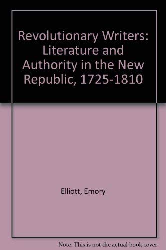 REVOLUTIONARY WRITERS: Literature and Authority in the New Republic, 1725-1810