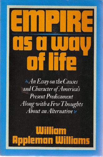 Imagen de archivo de Empire as a Way of Life: An Essay on the Causes and Character of America's Present Predicament Along With a Few Thoughts About an Alternative a la venta por GF Books, Inc.