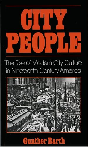 City People: The Rise of Modern City Culture in Nineteenth-Century America (9780195031942) by Barth, Gunther