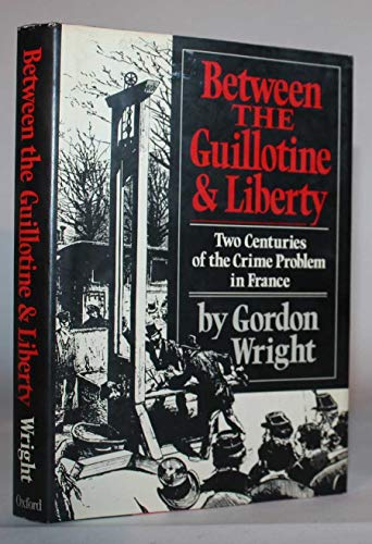 Beispielbild fr Between the Guillotine and Liberty : Two Centuries of the Crime Problem in France zum Verkauf von Better World Books