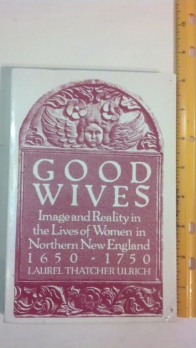 Beispielbild fr Good Wives: Image and Reality in the Lives of Women in Northern New England 1650-1750 zum Verkauf von Wonder Book